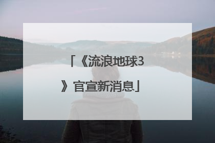《流浪地球3》官宣新消息
