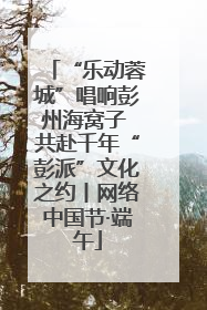 “乐动蓉城”唱响彭州海窝子 共赴千年“彭派”文化之约丨网络中国节·端午
