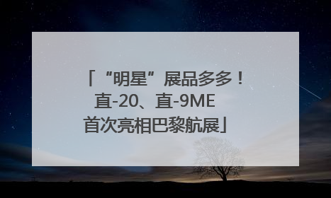 “明星”展品多多！直-20、直-9ME首次亮相巴黎航展