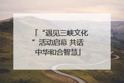 “遇见三峡文化”活动启幕 共话中华和合智慧