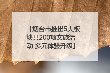 烟台市推出5大板块共200项文旅活动 多元体验升级