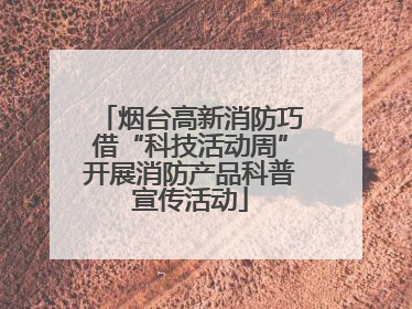 烟台高新消防巧借“科技活动周”开展消防产品科普宣传活动
