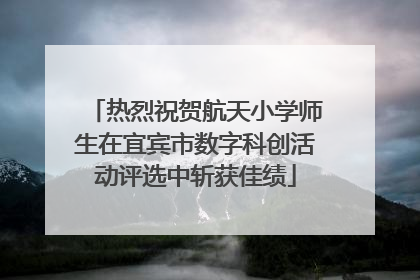 热烈祝贺航天小学师生在宜宾市数字科创活动评选中斩获佳绩