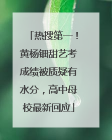 热搜第一！黄杨钿甜艺考成绩被质疑有水分，高中母校最新回应