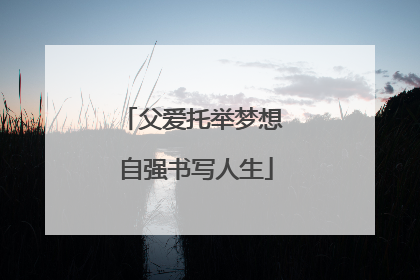 父爱托举梦想 自强书写人生