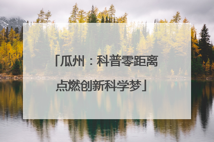 瓜州：科普零距离 点燃创新科学梦
