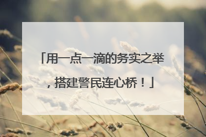 用一点一滴的务实之举，搭建警民连心桥！