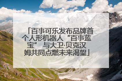百事可乐发布品牌首个人形机器人“百事蓝宝” 与大卫·贝克汉姆共同点燃未来渴望