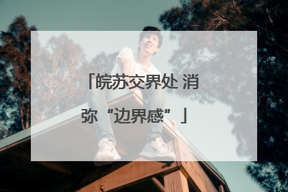 皖苏交界处 消弥“边界感”