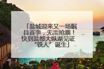 盐城迎来又一场瞩目赛事，无需抢票！快到盐都大纵湖见证“铁人”诞生