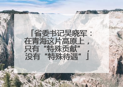 省委书记吴晓军：在青海这片高原上，只有“特殊贡献”，没有“特殊待遇”