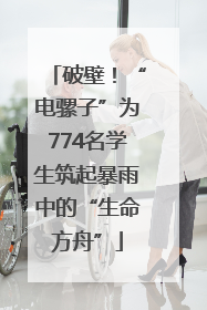 破壁！“电骡子”为774名学生筑起暴雨中的“生命方舟”