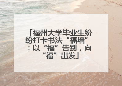福州大学毕业生纷纷打卡书法“福墙”：以“福”告别，向“福”出发
