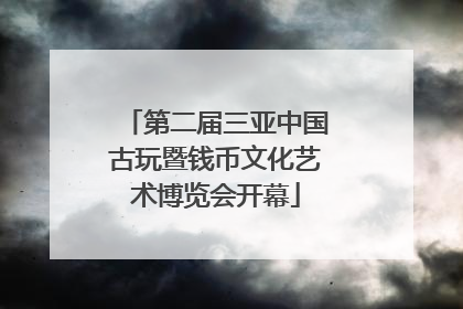 第二届三亚中国古玩暨钱币文化艺术博览会开幕