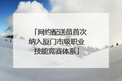 网约配送员首次纳入厦门市级职业技能竞赛体系