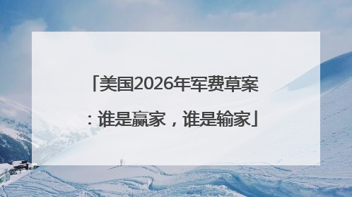 美国2026年军费草案：谁是赢家，谁是输家