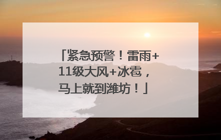紧急预警！雷雨+11级大风+冰雹，马上就到潍坊！