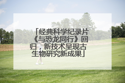 经典科学纪录片《与恐龙同行》回归，新技术呈现古生物研究新成果