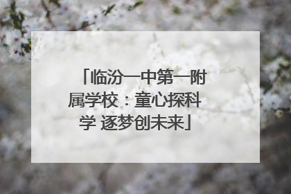 临汾一中第一附属学校：童心探科学 逐梦创未来