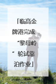 临高金牌港完成“黎母岭”轮试靠泊作业
