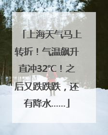 上海天气马上转折！气温飙升直冲32℃！之后又跌跌跌，还有降水……