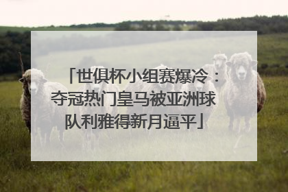 世俱杯小组赛爆冷：夺冠热门皇马被亚洲球队利雅得新月逼平
