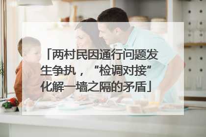 两村民因通行问题发生争执，“检调对接”化解一墙之隔的矛盾