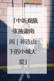 中新观陇·张掖肃南周｜祁连山下的小城大爱