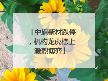 中旗新材跌停，机构龙虎榜上激烈博弈