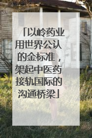 以岭药业用世界公认的金标准，架起中医药接轨国际的沟通桥梁