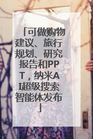 可做购物建议、旅行规划、研究报告和PPT，纳米AI超级搜索智能体发布