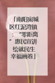 南阳宛城区红泥湾镇：“零距离”惠民宣讲 绘就民生幸福画卷