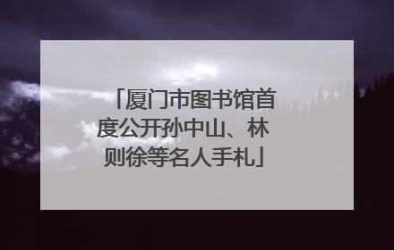 厦门市图书馆首度公开孙中山、林则徐等名人手札