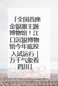 全国首座金银器主题博物馆！江口沉银博物馆今年底投入试运行｜万千气象看四川