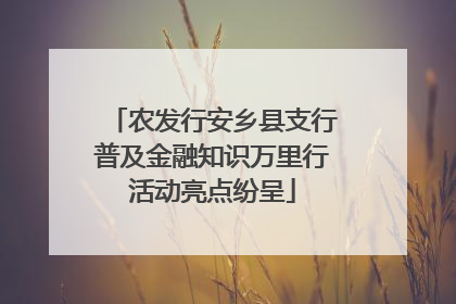 农发行安乡县支行普及金融知识万里行活动亮点纷呈