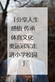 分享人生感悟 传承体育文化 奥运冠军走进小学校园