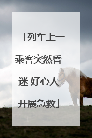 列车上一乘客突然昏迷 好心人开展急救