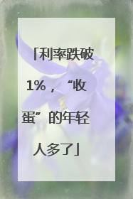 利率跌破1%，“收蛋”的年轻人多了