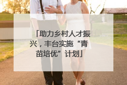 助力乡村人才振兴，丰台实施“青苗培优”计划