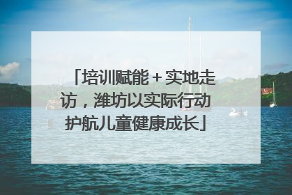 培训赋能＋实地走访，潍坊以实际行动护航儿童健康成长