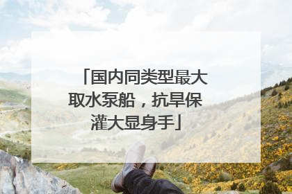 国内同类型最大取水泵船，抗旱保灌大显身手