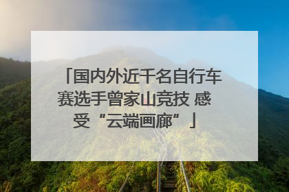 国内外近千名自行车赛选手曾家山竞技 感受“云端画廊”