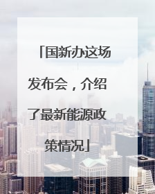 国新办这场发布会，介绍了最新能源政策情况