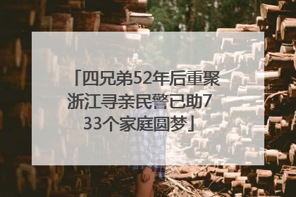 四兄弟52年后重聚 浙江寻亲民警已助733个家庭圆梦