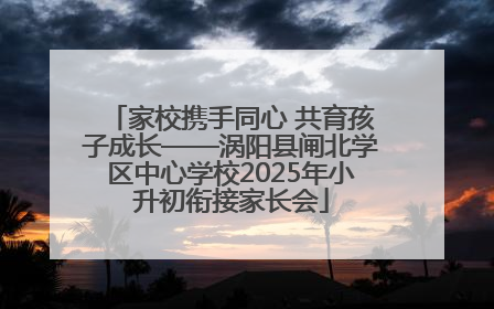 家校携手同心 共育孩子成长——涡阳县闸北学区中心学校2025年小升初衔接家长会