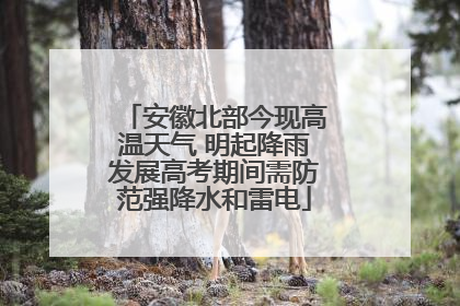 安徽北部今现高温天气 明起降雨发展高考期间需防范强降水和雷电