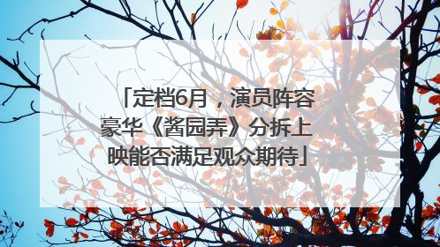 定档6月，演员阵容豪华《酱园弄》分拆上映能否满足观众期待