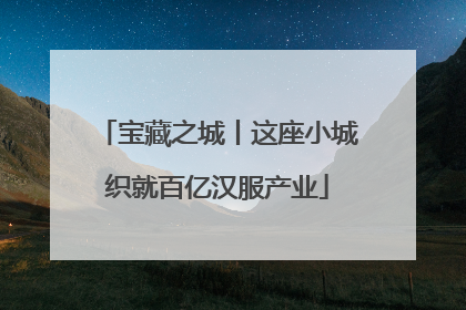 宝藏之城丨这座小城织就百亿汉服产业