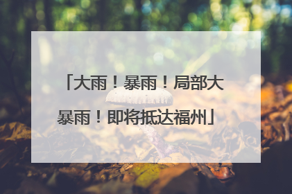 大雨！暴雨！局部大暴雨！即将抵达福州