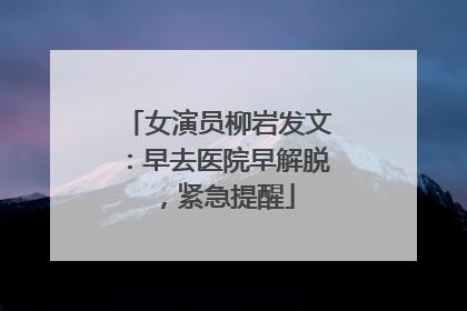 女演员柳岩发文：早去医院早解脱，紧急提醒